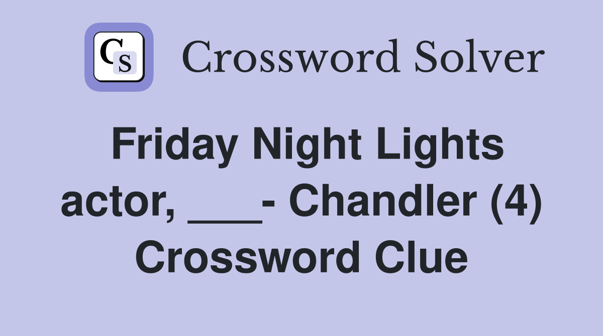 Friday Night Lights actor, ___ Chandler (4) Crossword Clue Answers